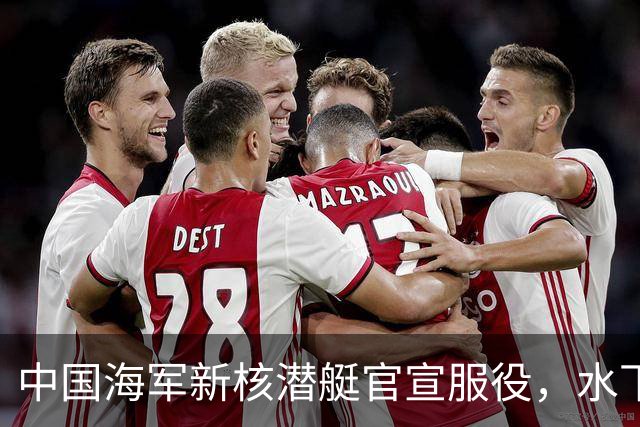 中国海军新核潜艇官宣服役，水下战力迎来最大飞跃
