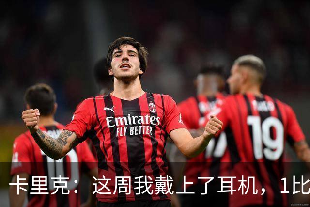 卡里克：这周我戴上了耳机，1比1是个全新的开始