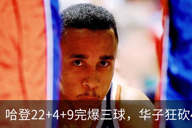哈登22+4+9完爆三球，华子狂砍47分难救主，骑士加时逆转森林狼