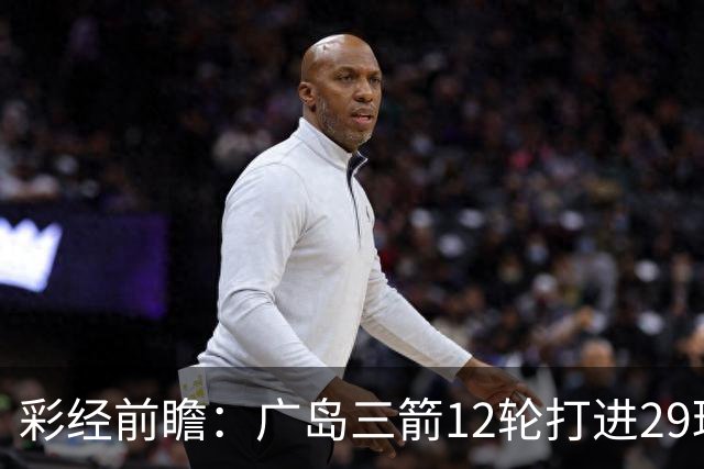 彩经前瞻：广岛三箭12轮打进29球，横滨水手射门转化效率低