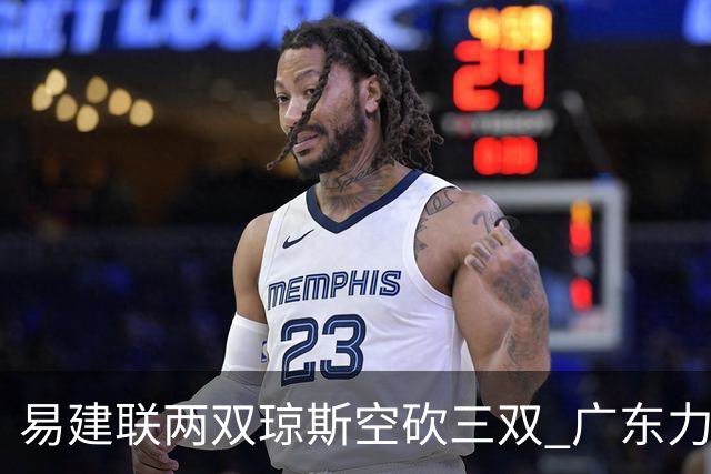 易建联两双琼斯空砍三双 广东力克吉林十连胜