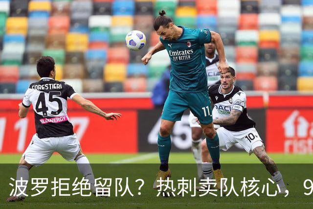 波罗拒绝留队？热刺卖队核心，9000万赴西甲双雄