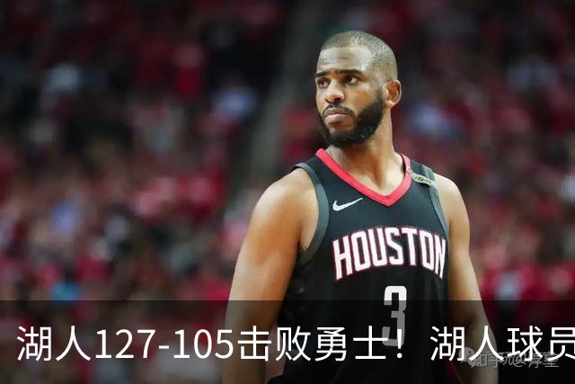 湖人127-105击败勇士！湖人球员评分：3人优秀，3人及格，3人低迷