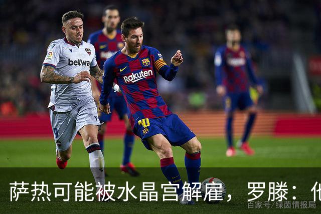 萨热可能被水晶宫解雇，罗滕：他是在为自己的自视过高买单