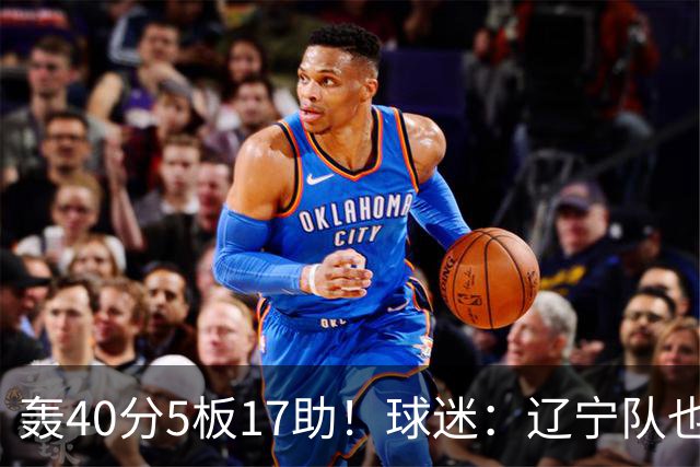 轰40分5板17助！球迷：辽宁队也有CBA超级外援