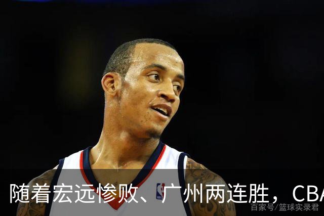 随着宏远惨败、广州两连胜，CBA又乱了！广东排名倒数第6，广州挤进前二