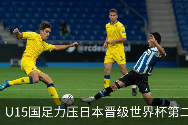 U15国足力压日本晋级世界杯第二级别 28日首战伊朗队